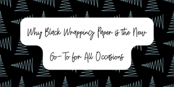 Why Black Wrapping Paper is the New Go-To for All Occasions